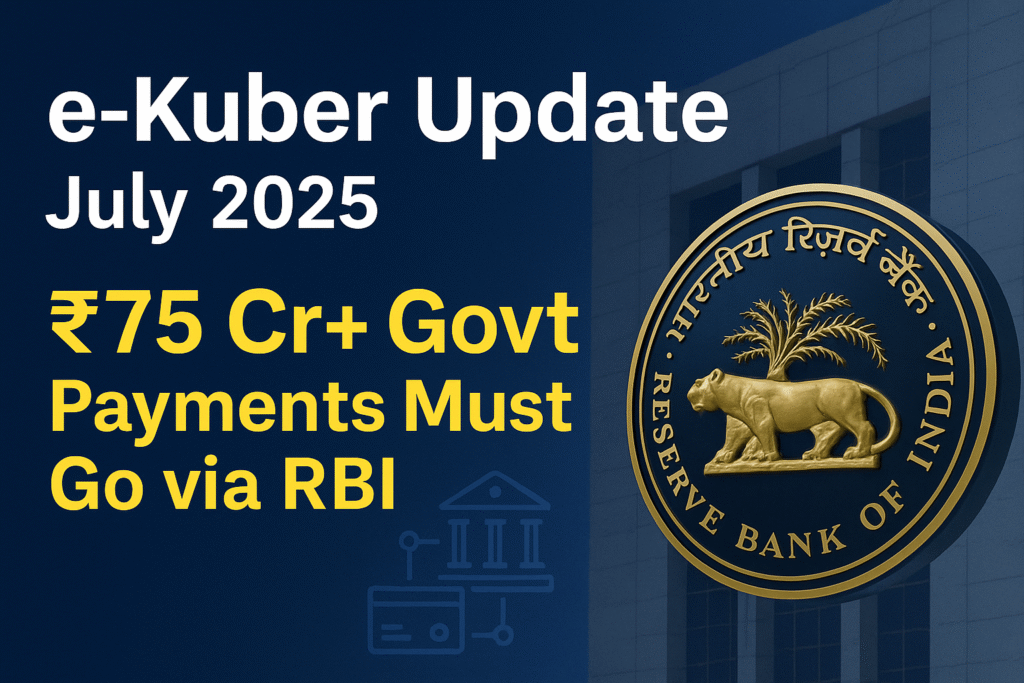 e-Kuber Update July 2025 ₹75 Cr+ Govt Payments Must Go via RBI